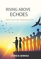 RISING ABOVE ECHOES: Reclaiming Your Voice, Redefining Your Path 9914982794 Book Cover