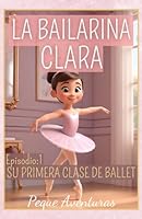 La Bailarina Clara - Episodio 1-Su primera clase de ballet: Libro interactivo para niños (Spanish Edition) B0CP9HJ21T Book Cover