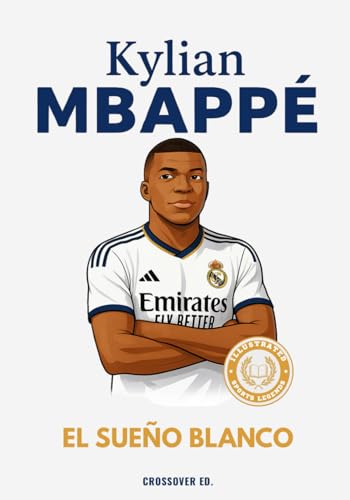 Kylian Mbappé: El Sueño Blanco: De Bondy al Santiago Bernabéu: una historia épica hacia el Re...
