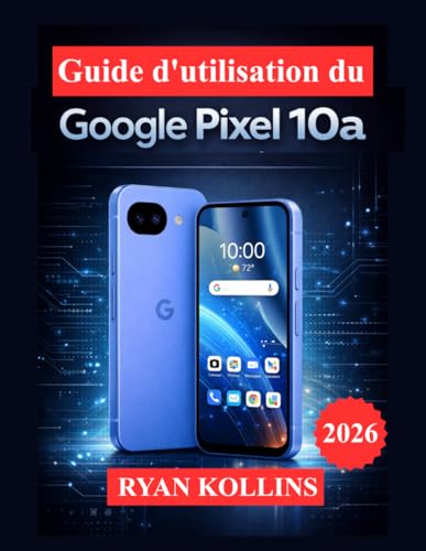 Guide d'utilisation du Google Pixel 10a: Maîtrisez Android 16, les outils de l'appareil photo, les fonctionnalités d'IA et les paramètres cachés