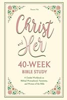 Christ and Her 40-Week Bible Study: A Guided Workbook on Biblical Womanhood, Femininity, and Women of the Bible 1965785107 Book Cover
