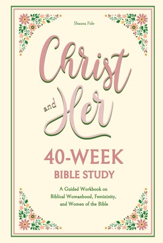 Christ and Her 40-Week Bible Study: A Guided Workbook on