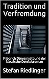  Tradition und Verfremdung: Friedrich Dürrenmatt und der klassische Detektivroman