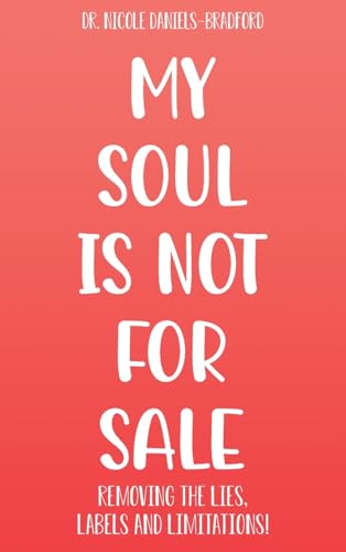My SOUL Is Not for SALE: Removing the Lies, Labels, and Limitations!