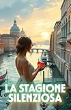 LA STAGIONE SILENZIOSA (Italian Edition): Un romanzo di amore, tradizione e rinascita nella Venezia che lotta per la sua anima (Italian Romance ... A Contemporary Romance Series in Italian)