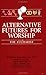 Alternative Futures for Worship: The Eucharist