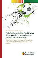 Futebol e mídia: Perfil dos direitos de transmissão televisos no mundo 3841703887 Book Cover