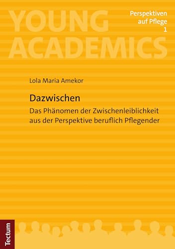 Dazwischen: Das Phänomen der Zwischenleiblichkeit aus der Perspektive beruflich Pflegender (Young Academics: Perspektiven auf Pflege 1)