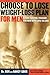 The Choose To Lose Weight-Loss Plan For Men: A Take-Control Program for Men with the Guts to Lose  Eat What You Want Using Fat Budget Tracking