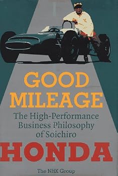 Good Mileage: The High-Performance Business Philosophy of Soichiro Honda