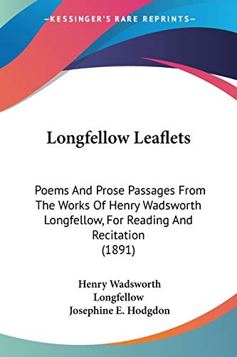 Longfellow Leaflets: Poems And Prose Passages From The Works Of Henry Wadsworth Longfellow, For Reading And Recitation (1891)
