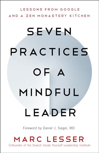 Seven Practices of a Mindful Leader: Lessons from Google and a Zen Monastery Kitchen