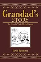 Grandad's Story: The Life of a Typical Yorkshireman 1499092261 Book Cover
