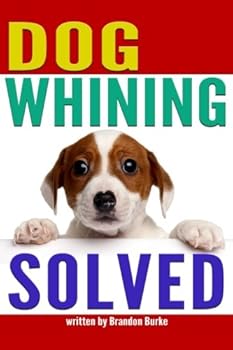 Paperback Dog Whining SOLVED: 9 Reasons Why Dogs Whine and How to Get Your Dog to Stop Whining Book