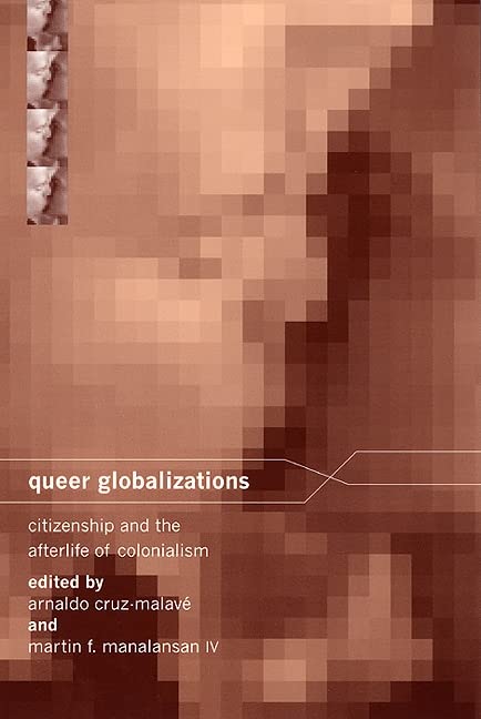 Queer Globalizations: Citizenship and the Afterlife of Colonialism (Sexual Cultures Book 9)