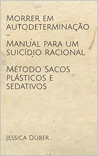 Morrer em autodeterminação - Manual para um suicídio racional. Método Sacos plásticos e sedativos