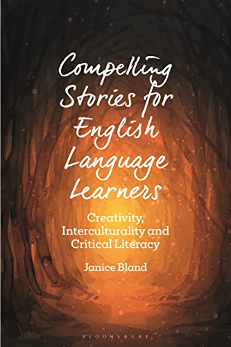 Compelling Stories for English Language Learners: Creativity, Interculturality and Critical Literacy (Bloomsbury Guidebooks for Language Teachers)