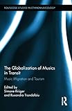 The Globalization of Musics in Transit: Musical Migration and Tourism (Routledge Studies in Ethnomusicology, 4, Band 4) - Herausgeber: Simone Kruger, Ruxandra Trandafoiu 