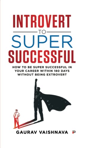Introvert to Super Successful: How To Be Super Successful In Your Career Within 180 Days Without Being Extrovert