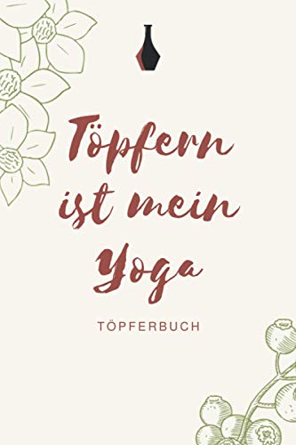 Töpfern ist mein Yoga - Töpferbuch: A5 Töpferplaner für Töpfer, Hobbytöpfer, Keramikkünstler und Kunsthandwerker