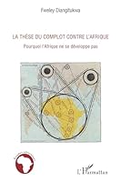 La thèse du complot contre l'Afrique: Pourquoi l'Afrique ne se développe pas 2296112021 Book Cover