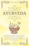 Ayurveda: Entdecken Sie die ayurvedische Medizin, um Körper, Geist und Seele mit dieser jahrtausendealten indischen Wissenschaft in Einklang zu bringen. (Vergessene Medizin)