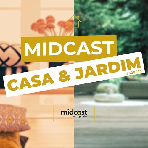S08E46 - MIDCast Casa & Jardim (AO VIVO)