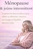 Ménopause & jeûne intermittent: Le protocole doux et efficace pour affiner ta silhouette, recharger ton énergie et retrouver l’équilibre dans ton corps