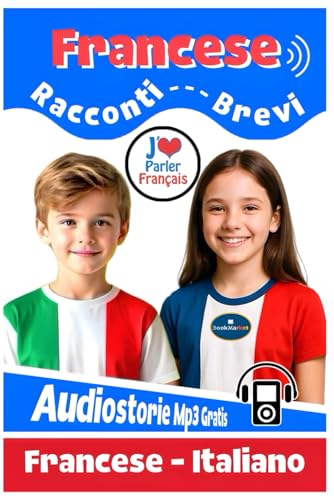 RACCONTI BREVI IN FRANCESE PER BAMBINI: Libro bilingue Francese–Italiano con storie divertenti, traduzione a fronte, esercizi e audiostorie in MP3 – Impara il francese leggendo e ascoltando