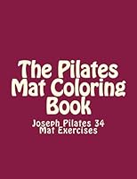 The Pilates Mat Coloring Book: Joseph Pilates 34 Mat Exercises 1979800065 Book Cover