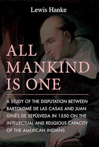 Portada de All Mankind Is One: A Study of the Disputation Between Bartolomé De Las Casas and Juan Ginés De Sepúlveda in 1550 on the Intellectual and Religious Capacity of the American Indian