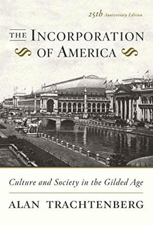 The Incorporation of America: Culture and Society in the Gilded Age
