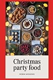 Christmas Party Food: 100 Crowd-Pleasers for Easy UK Entertaining — Canapés, Platters, Dips, Salads & Sweets with Make-Ahead, Freezer & Allergen Guidance