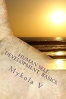 Human Self-Development. Basics. Ua: The System of Collected Facts about the Content and Possibility of Human Life. Love, Respect and Understanding Are Formed and Form the Quantity of Human Life. 1507859228 Book Cover