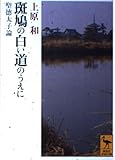 斑鳩の白い道のうえに 聖徳太子論 (講談社学術文庫 1023)