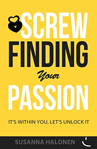 Screw Finding Your Passion: It's Within You, Le... 150273754X Book Cover