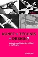 Kunst + Technik = Design?: Materialien Und Motive Der Luftfahrt in Der Moderne 3412204951 Book Cover