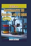  Manuel d\'utilisation de l\'imprimante 3D Ultimate Bambu Lab A1 Mini: Du déballage à la maîtrise des effets multicolores : le guide complet du débutant ... le matériel, Bambu Studio et AMS Lite