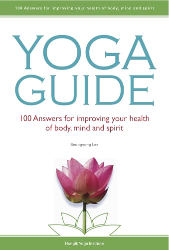 YOGA GUIDE : 100 Answers for Improving the Health of Body, Mind, and Spirit (English Edition)
