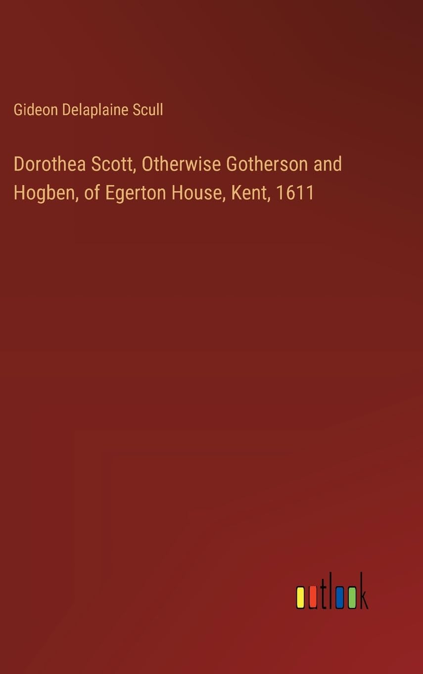 Dorothea Scott, Otherwise Gotherson and Hogben, of Egerton House, Kent, 1611
