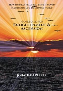 Paperback Handbook for Enlightenment & Ascension: How to Break Free from Being Trapped in an Insane Ego-Dominated World Book