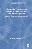 Groups in Transactional Analysis, Object Relations, and Family Systems (Innovations in Transactional Analysis: Theory and Practice)