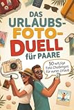 Das Urlaubsfoto-Duell für Paare: 50 witzige Foto-Challenges für euren Urlaub zu zweit – ein kreatives 1-gegen-1-Reisespiel und Reisegeschenk für mehr Paarzeit und unvergessliche Urlaubserinnerungen