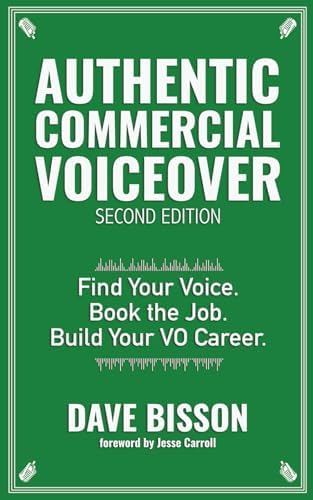 Authentic Commercial Voiceover: Find your voice. Book the job. Build your VO career.