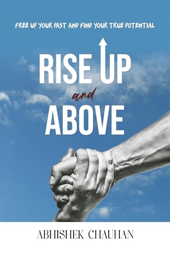 RISE UP AND ABOVE: FREE UP YOUR PAST AND FIND YOUR TRUE POTENTIAL