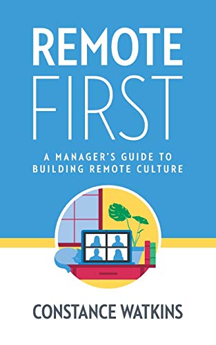 Remote First: A Manager's Guide to Building Remote Culture Remote First: A Manager's Guide to Building Remote Culture