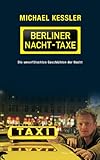 Die Berliner Nacht-Taxe: Die unverfälschten Geschichten der Nacht