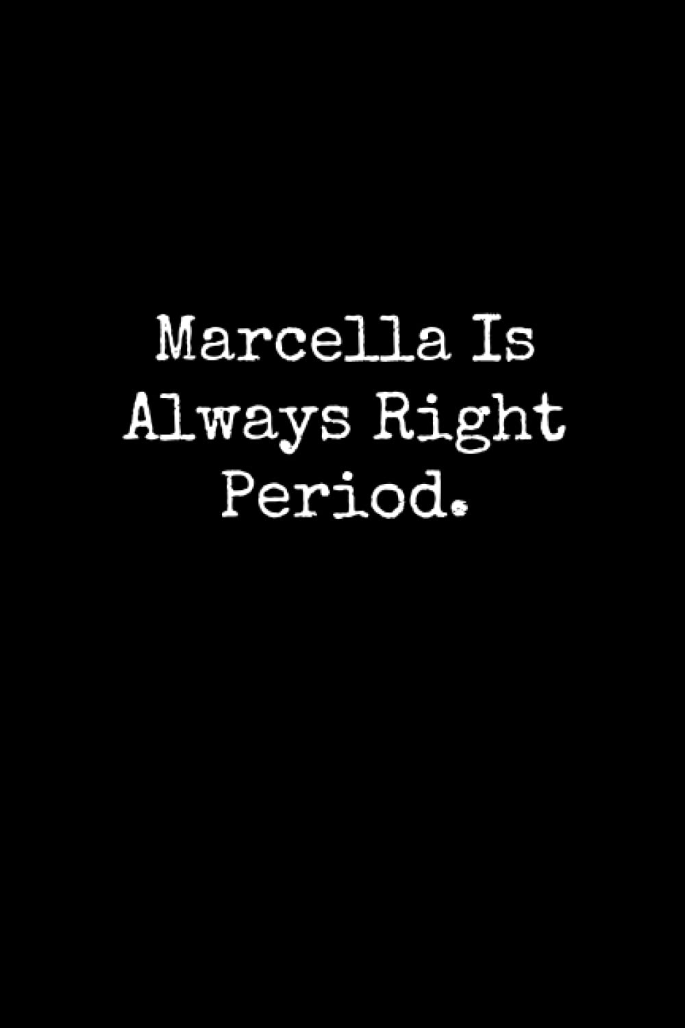 Marcella Is Always Right Period: Marcella Notebook, Funny Gift For Marcella, Personal Marcella Journal, Marcella Gift Ideas, Marcella Notepad