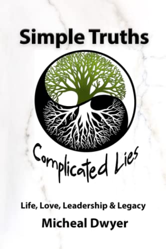 Simple Truths / Complicated Lies: Live, Love, Leadership and Leaving a Legacy