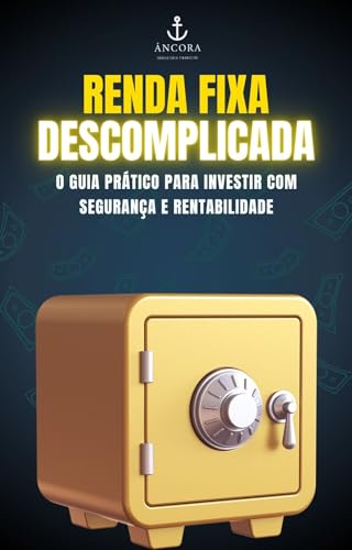 Renda Fixa Descomplicada: O Guia Prático para Investir com Segura...